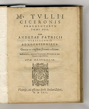 M. Tulli Ciceronis fragmentorum tomi IIII. Cum Andreae Patricii Striceconis adnotationibus [.]. V...