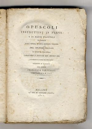 Opuscoli instruttivi in parte e in parte piacevoli. Trascelti dall'opera in due distinti volumi d...