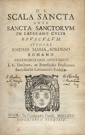 De Scala Sancta ante Sancta Sanctorum in Laterano culta opusculum authore Iosepho Maria Soresino ...