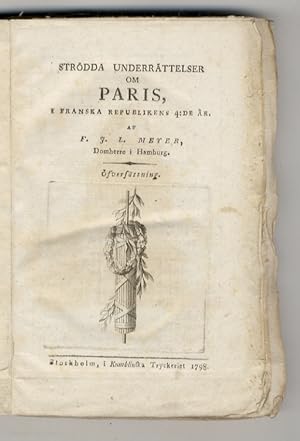 Strödda underrätelser om Paris i Franska Republikens 4: de ar. Af F.F.L. Meyer, Domherre i Hamburg.