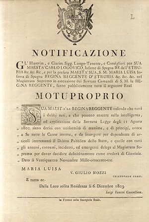 Seller image for Notificazione" & "Motuproprio". S.M. la Regina Reggente. Volendo che tutti i dubbj nati, e che possono nascere sull'applicazione della Sovrana Legge degli 11 Agosto 1802. Avoca a Se tutte le Cause insorte, e da insorgere per dipendenza di articoli interessanti il Debito Pubblico dello Stato. mato in calce: MARIA LUISA. G. Giulio Mozzo. Cristofano Corsi. Luigi Fantini, Cancelliere. for sale by Libreria Oreste Gozzini snc