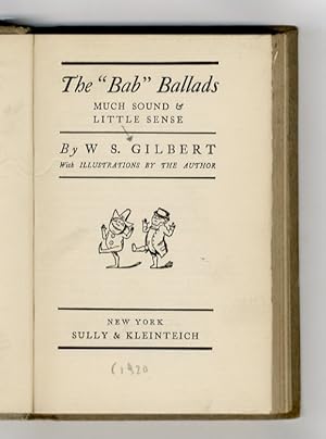 The "Bab" Ballads. Much Sound & Little Sense. With illustrations by the Author.