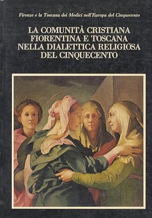 La comunità cristiana fiorentina e toscana nella dialettica religiosa del Cinquecento.