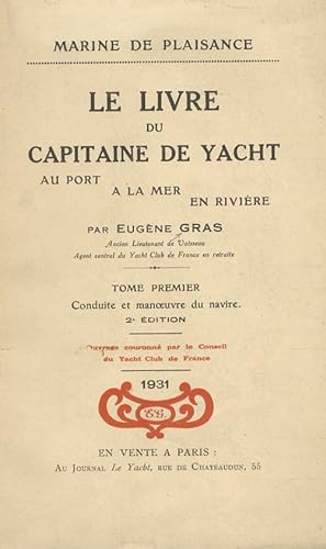 Le Livre du Capitaine de yacht. Au port. A la mer. En Rivière. (Conduite et manoeuvre du navire. ...