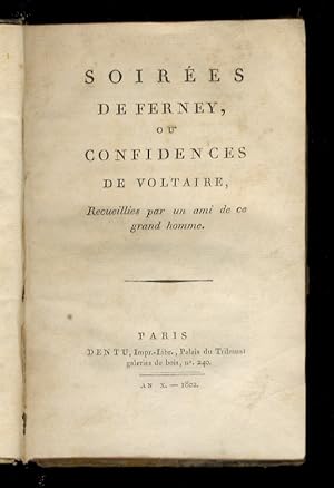 Soirées de Ferney, ou confidences de Voltaire, recueilles par un ami de ce grand homme.