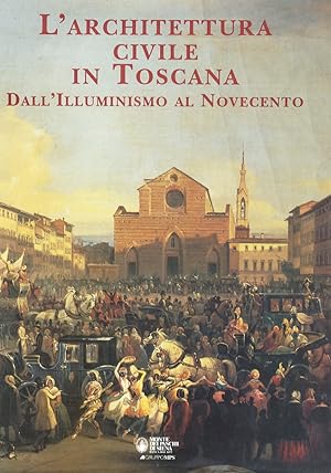 Bild des Verkufers fr L'architettura civile in Toscana. Dall'Illuminismo al Novecento. Testi di: Giuseppe Cantelli, Paolo Mazzini, Amerigo Restucci, Ines Romitti. zum Verkauf von Libreria Oreste Gozzini snc