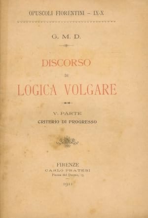 Discorso di logica volgare. Per G.M.D. [I parte. II parte: Elementi e momenti del pensiero. I lim...