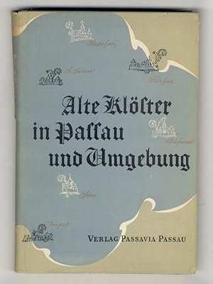 Alte Klöster in Passau und Umgebung. Geschichtliche und kunstgeschichtliche Aufsätze. Zweite im T...