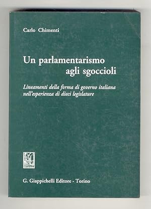 Un parlamentarismo agli sgoccioli. Lineamenti della forma di governo italiana nell'esperienza di ...