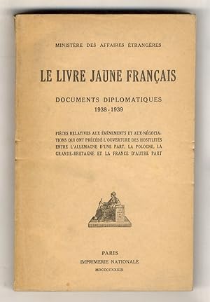 Livre (le) jaune français. Documents Diplomatiques 1938-1939. Pièces relatives aux évenements et ...