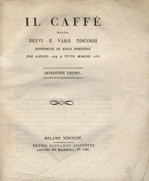 Caffè (Il). Ossia brevi e varii discorsi distribuiti in fogli periodici. Dal giugno 1764 a tutto ...