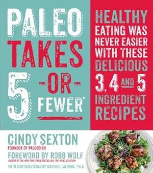 Seller image for Paleo Takes 5 - Or Fewer: Healthy Eating Was Never Easier with These 3, 4 and 5 Ingredient Recipes (Paperback) for sale by Grand Eagle Retail