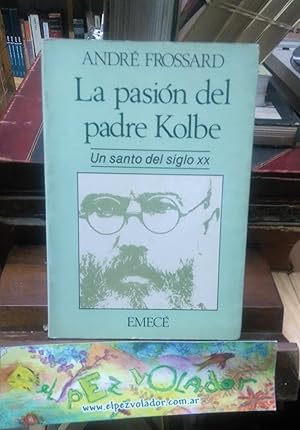 La pasión del padre Kolbe: Un santo del siglo XX