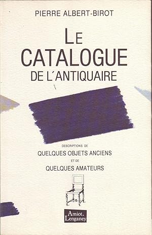 Seller image for LE CATALOGUE DE L'ANTIQUAIRE. Descriptions de quelques objets anciens et de quelques amateurs. for sale by Jacques AUDEBERT