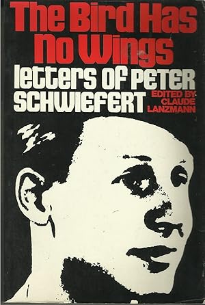 THE BIRD HAS NO WINGS: Letters of Peter Schwiefert