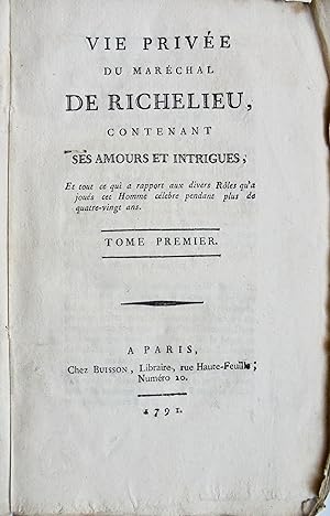 Vie privée du maréchal de Richelieu, contenant ses amours et intrigues, Et tout ce qui a rapport ...