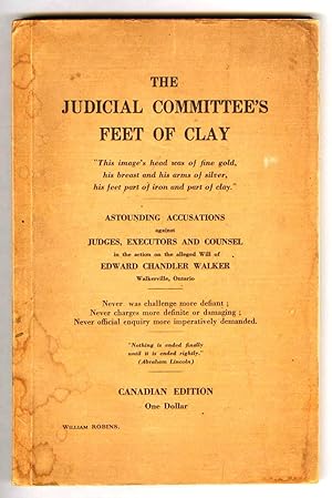 Bild des Verkufers fr The Judicial Committee's Feet of Clay: Astounding Accusations against Judges, Executors and Counsel in the action on the alleged Will of Edward Chandler Walker, Walkerville, Ontario zum Verkauf von Attic Books (ABAC, ILAB)