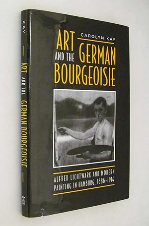 Art and the German Bourgeoisie: Alfred Lichtwark and Modern Painting in Hamburg, 1886-1914