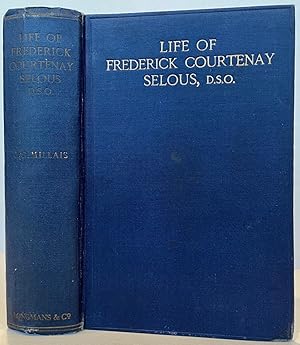 Life of Frederick Courtenay Selous, D.S.O., Capt. 25th Royal Fusiliers. With 16 full-page illustr...