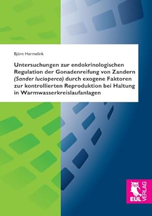 Seller image for Untersuchungen zur endokrinologischen Regulation der Gonadenreifung von Zandern (Sander lucioperca) durch exogene Faktoren zur kontrollierten Reproduktion bei Haltung in Warmwasserkreislaufanlagen for sale by AHA-BUCH GmbH