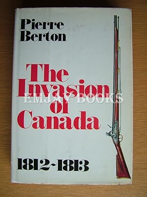 The Invasion of Canada 1812 - 1813.