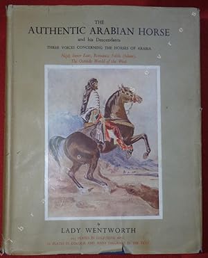 Seller image for The Authentic Arabian Horse and his descendants. Three Voices Concerning the Horses of Arabia, Tradition (Jejd, Inner East) - Romantic Fable (Islam) - The Outside World of the West for sale by Fronhofer Schlsschen Galerie