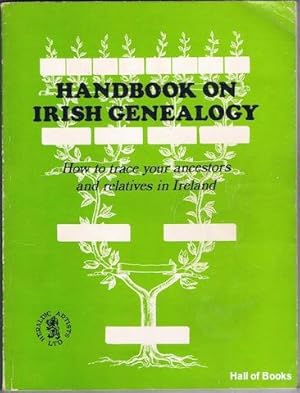 Handbook On Irish Genealogy: How To Trace Your Ancestors And Relatives In Ireland