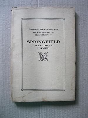 PERSONAL REMINISCENCES AND FRAGMENTS OF THE EARLY HISTORY OF SPRINGFIELD, GREENE COUNTY, MISSOURI