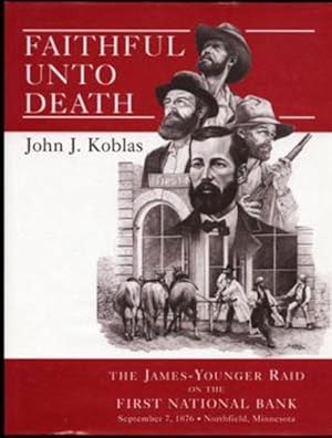 Seller image for FAITHFUL UNTO DEATH, THE JAMES-YOUNGER RAID ON THE FIRST NATIONAL BANK NORTHFIELD, MINNESOTA SEPTEMBER 7, 1876 for sale by BUCKINGHAM BOOKS, ABAA, ILAB, IOBA