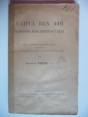 Yahyâ ben 'Adî, un philosophe arabe chrétien du Xe siècle. Thèse pour le doctorat èe-lettres prés...