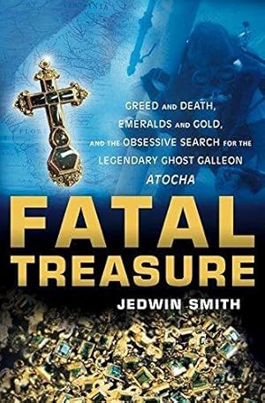 Imagen del vendedor de Fatal Treasure: Greed and Death, Emeralds and Gold, and the Obsessive Search for the Legendary Ghost Galleon Atocha a la venta por Monroe Street Books