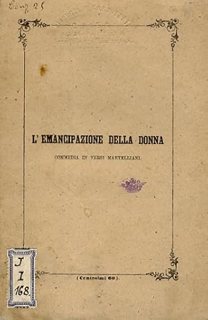 L'emancipazione della donna. Commedia in versi martelliani scritta per le giovinette da Mauro Ric...