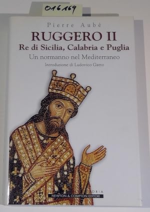 Ruggero II - Re di Sicilia, Calabria e Puglia - Un normmano nel Mediterraneo - I volti della stor...
