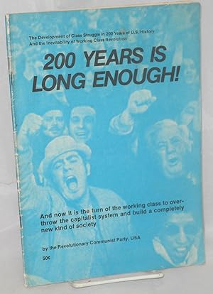 Seller image for 200 years is long enough! And now it is the turn of the working class to overthrow the capitalist system and build a completely new kind of society. (From the Programme of the Revolutionary Communist Party) for sale by Bolerium Books Inc.