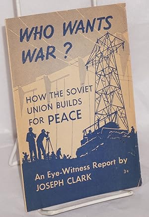 Imagen del vendedor de Who wants war? How the Soviet Union builds for peace. An eye-witness report. [cover title] a la venta por Bolerium Books Inc.
