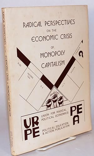 Radical perspectives on the economic crisis of monopoly capitalism, with suggestions for organizi...