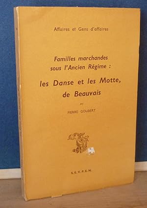 Familles marchandes sous l'ancien régime : Les Danse et les Motte, de Beauvais, Ecole Pratique de...