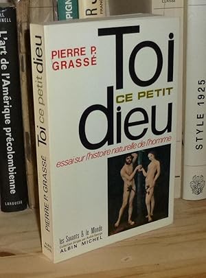 Toi ce petit Dieu, essai sur l'histoire naturelle de l'homme, collection les savants et le Monde,...