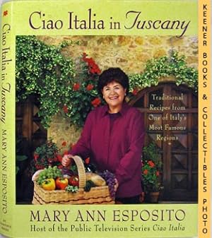 Ciao Italia In Tuscany : Traditional Recipes From One Of Italy's Most Famous Regions