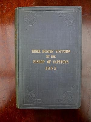 Imagen del vendedor de Three Months Visitation, by the Bishop Of Capetown, in the Autumn of 1855: with an Account of His Voyage To the Island of Tristan D'Acunha in March, 1856. a la venta por HALEWOOD : ABA:ILAB : Booksellers :1867