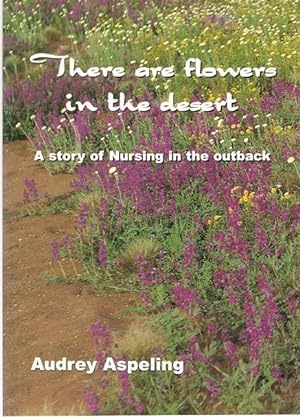 Seller image for There Are Flowers in the Desert The true story of a nursing experience in outback Australia. 1971 - 1974 for sale by City Basement Books