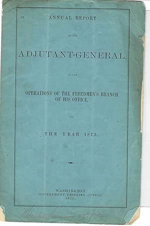 ANNUAL REPORT OF THE ADJUTANT- GENERAL, ON THE OPERATIONS OF THE FREEDMEN'S BRANCH OF HIS OFFICE,...