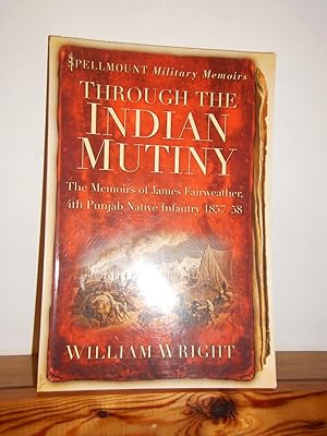 Through the Indian Mutiny: The Memoirs of James Fairweather, 4th Pubjab Native Infantry 1857-58