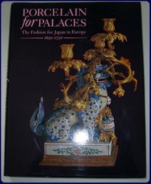 PORCELAIN FOR PALACES. The fashion for Japan in Europe, 1650-1750. An exhibition organised jointl...