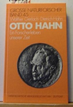 Otto Hahn : 1879 - 1968 ; Ein Forscherleben unserer Zeit. Grosse Naturforscher Hrsg. von Dr. Hein...