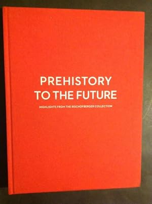 Imagen del vendedor de PREHISTORY TO THE FUTURE. DALLA PREISTORIA AL FUTURO HIGHLIGHTS FROM THE BISCHOFBERGER COLLECTION. CAPOLAVORI DALLA COLLEZIONE BISCHOFBERGER a la venta por Il Mondo Nuovo