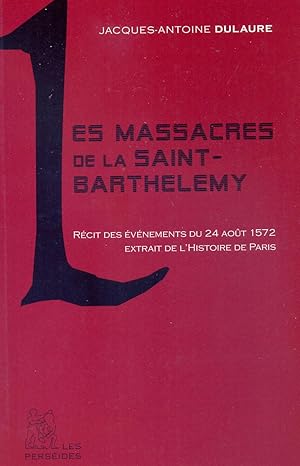 Les massacres de la Saint-Barthélemy : récit des événements du 24 août 1572 extrait de l'Histoire...