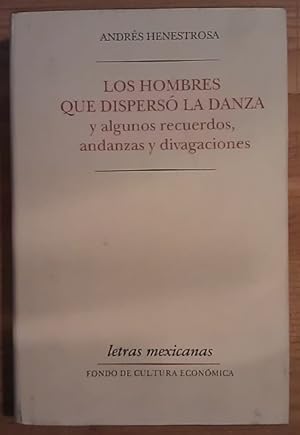 Seller image for Los hombres que dispers la danza y algunos recuerdos, andanzas y divagaciones for sale by La Leona LibreRa