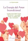 La energía del amor incondicional : ejercicios prácticos técnicas y talleres para la apertura del...