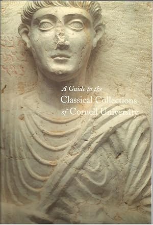 Image du vendeur pour A Guide to the Classical Collections of Cornell University (Published by the Herbert F. Johnson Museum of Art, Cornell University Press, and Archaeology and Art Publications) mis en vente par Bookfeathers, LLC